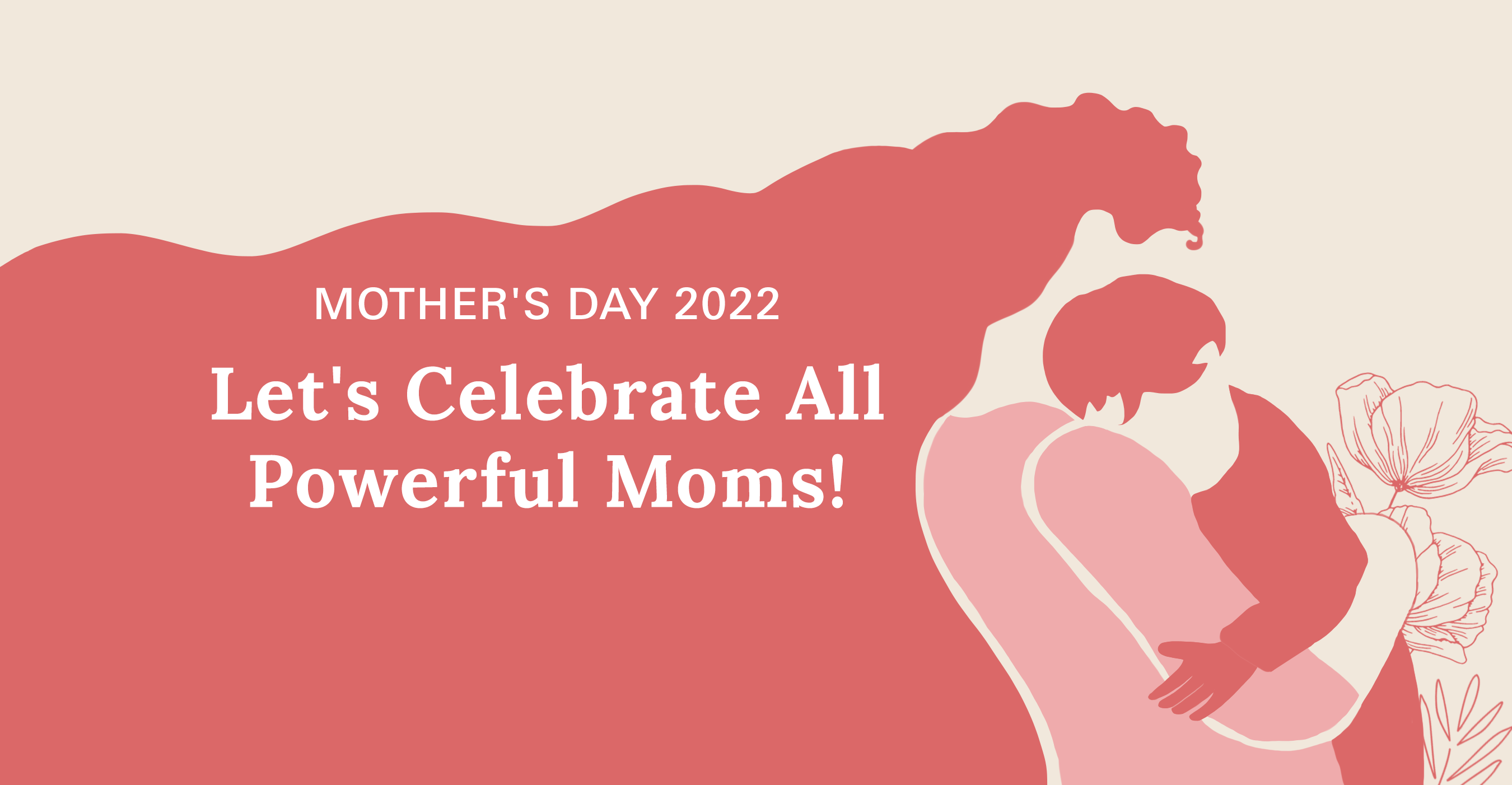 Mother's Day 2022 : Let's Celebrate All Powerful Moms!